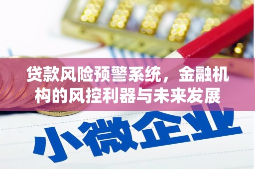 双流贷款风险预警系统，金融机构的风控利器与未来发展