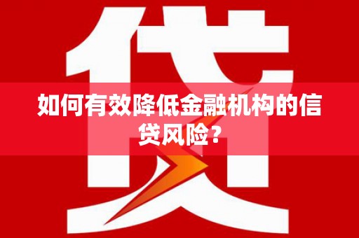 双流如何有效降低金融机构的信贷风险？