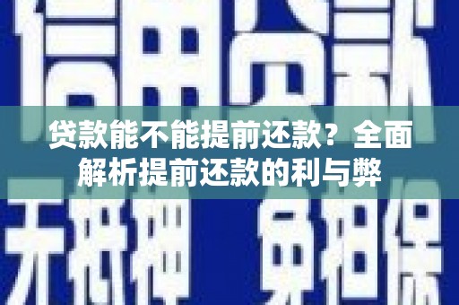 双流贷款能不能提前还款？全面解析提前还款的利与弊