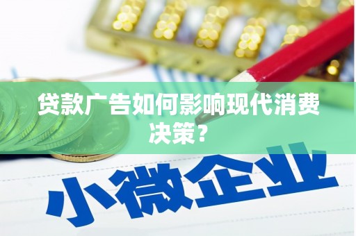 双流贷款广告如何影响现代消费决策？