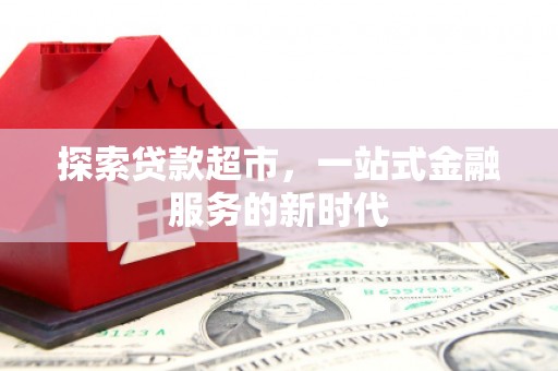 双流探索贷款超市，一站式金融服务的新时代