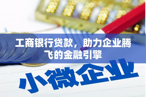 双流工商银行贷款，助力企业腾飞的金融引擎