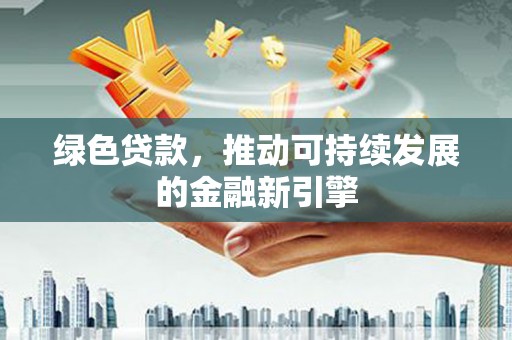 双流绿色贷款，推动可持续发展的金融新引擎