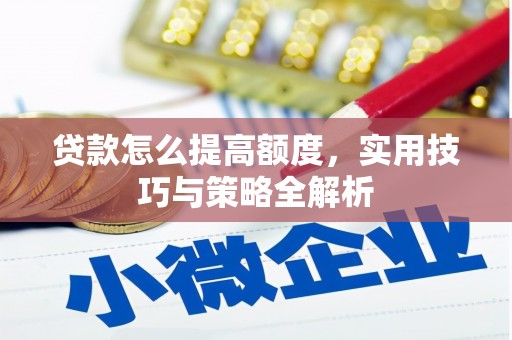 双流贷款怎么提高额度，实用技巧与策略全解析