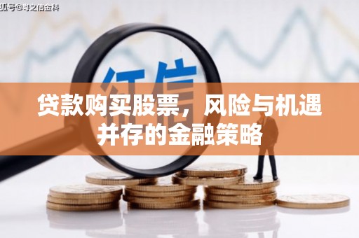 双流贷款购买股票，风险与机遇并存的金融策略
