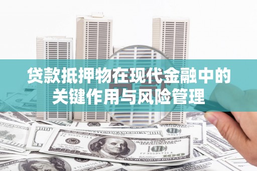 双流贷款抵押物在现代金融中的关键作用与风险管理