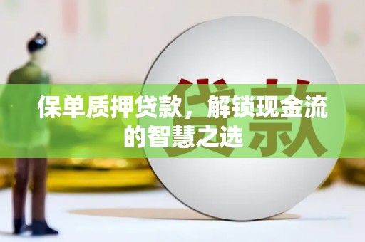 双流保单质押贷款，解锁现金流的智慧之选