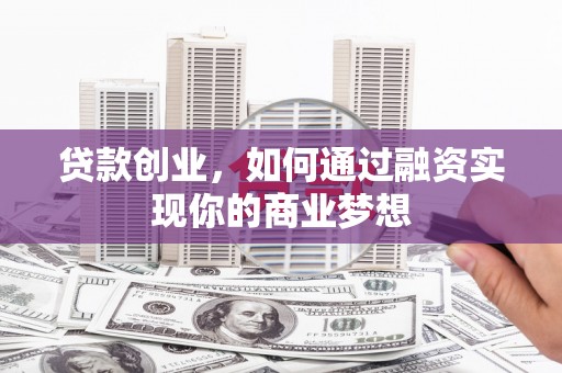 双流贷款创业，如何通过融资实现你的商业梦想
