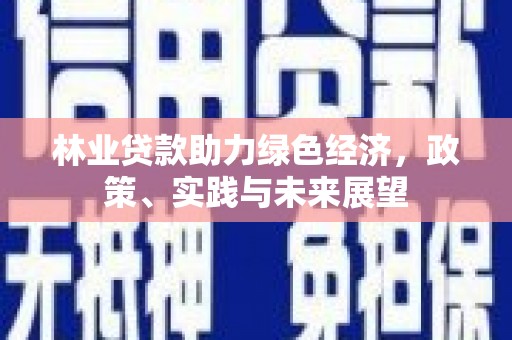 双流林业贷款助力绿色经济，政策、实践与未来展望